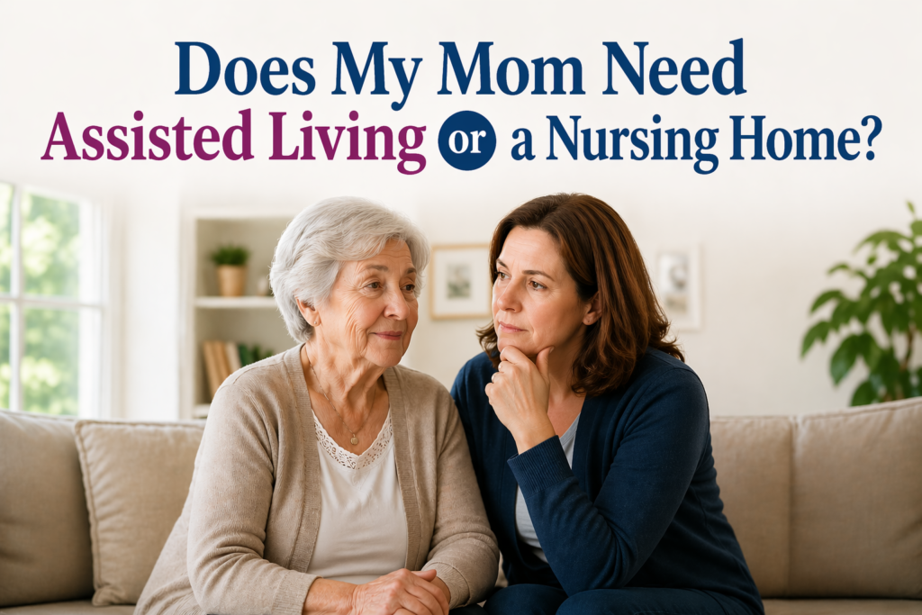 Does My Mom Need Assisted Living or a Nursing Home