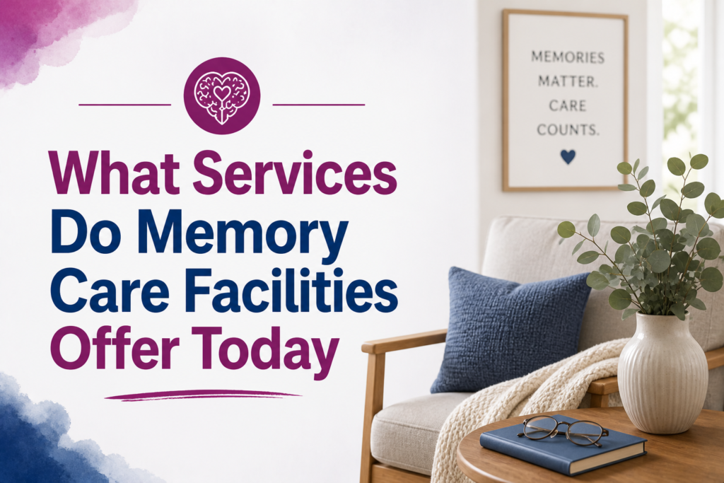 What Services Do Memory Care Facilities Offer Today